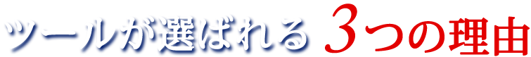 ツールが選ばれる３つの理由
